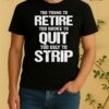 Pretty Too Young To Retire Too Broke To Quit Too Ugly To Strip Shirt