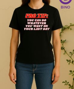 Pro Tip You Can Do Whatever You Want On Your Last Day Tee Women Shirt