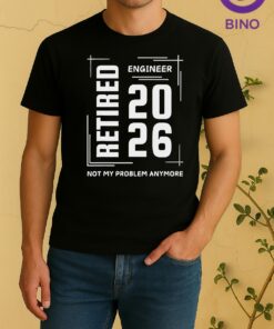 Retired Engineer 2026 Not My Problem Anymore Shirt
