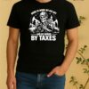 Skeleton Born To Work My Ass Off And Be Buried By Taxes Tee Shirt