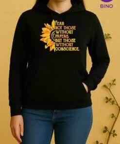 Sunflower Fear Not Those Without Papers But Those Without Conscience Unisex Hoodie