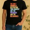 The Only Criminals Destroying This Country Are The President And The Billionaires Tee Shirt