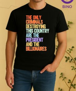 The Only Criminals Destroying This Country Are The President And The Billionaires Tee Shirt