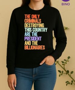 The Only Criminals Destroying This Country Are The President And The Billionaires Tee Sweater
