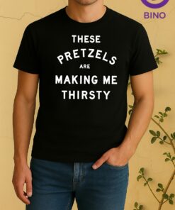 These Pretzels Are Making Me Thirsty Tee Shirt