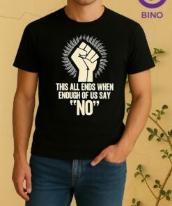 This All Ends When Enough Of Us Say No Tee Shirt