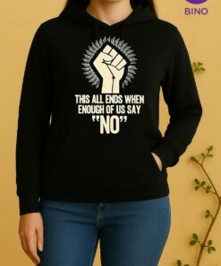 This All Ends When Enough Of Us Say No Tee Unisex Hoodie