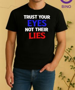 Trust Your Eyes Not Their Lies Tee Shirt