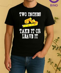 Two Inches Take It Or Leave It Tee Shirt