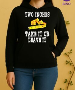Two Inches Take It Or Leave It Tee Unisex Hoodie