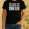We Hate You And Hope You Die Love Fall Out Boy Shirt