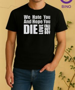 We Hate You And Hope You Die Love Fall Out Boy Shirt
