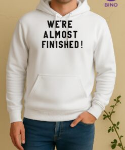 Were Almost Finished 2026 Unisex Hoodie